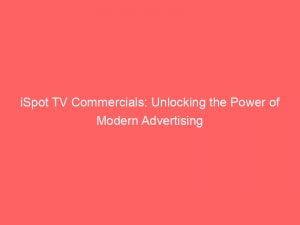 iSpot TV Commercials: Unlocking the Power of Modern Advertising 1 ispot tv commercials unlocking the power of modern advertising 148812