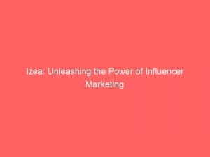 izea unleashing the power of influencer marketing 146091