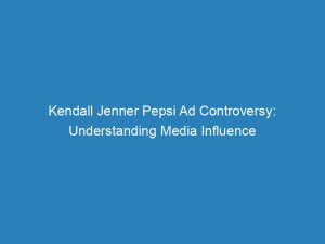 kendall jenner pepsi ad controversy understanding media influence 147930