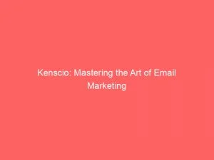 Kenscio: Mastering The Art Of Email Marketing 2 Kenscio Mastering The Art Of Email Marketing 146483