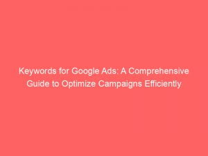 keywords for google ads a comprehensive guide to optimize campaigns efficiently 150523