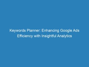 keywords planner enhancing google ads efficiency with insightful analytics 151971