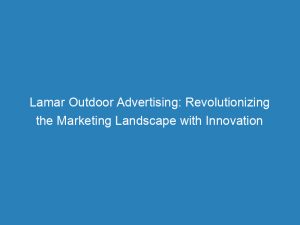 lamar outdoor advertising revolutionizing the marketing landscape with innovation 149074