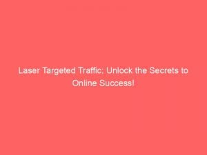 laser targeted traffic unlock the secrets to online success 143861