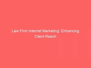 Law Firm Internet Marketing: Enhancing Client Reach 1 Law Firm Internet Marketing Enhancing Client Reach 150123