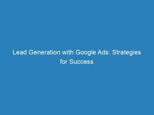 lead generation with google ads strategies for success 151724
