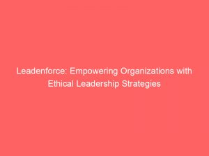 leadenforce empowering organizations with ethical leadership strategies 148619