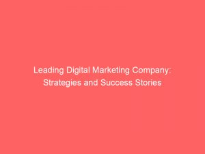 Leading Digital Marketing Company: Strategies and Success Stories 1 leading digital marketing company strategies and success stories 158669 1