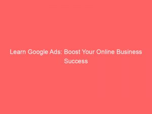 learn google ads boost your online business success 148431