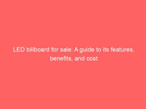 led billboard for sale a guide to its features benefits and cost 158819 1