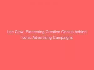 Lee Clow: Pioneering Creative Genius behind Iconic Advertising Campaigns 1 lee clow pioneering creative genius behind iconic advertising campaigns 149047