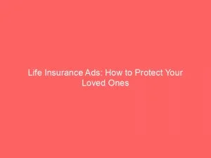 Life Insurance Ads: How To Protect Your Loved Ones 1 Life Insurance Ads How To Protect Your Loved Ones 149117