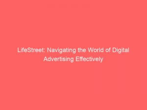 lifestreet navigating the world of digital advertising effectively 146105