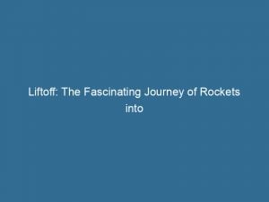 liftoff the fascinating journey of rockets into space 146785