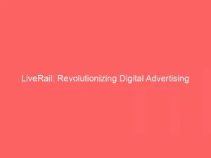 Liverail Revolutionizing Digital Advertising With Advanced Programmatic Solutions 146139