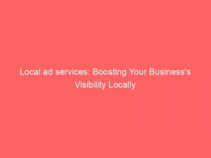 local ad services boosting your businesss visibility locally 150471
