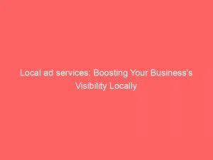 Local Ad Services Boosting Your Businesss Visibility Locally 150471