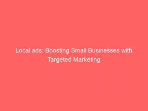Local Ads Boosting Small Businesses With Targeted Marketing 148027