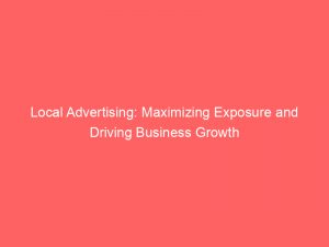 local advertising maximizing exposure and driving business growth 148264