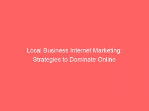 local business internet marketing strategies to dominate online 158681 1