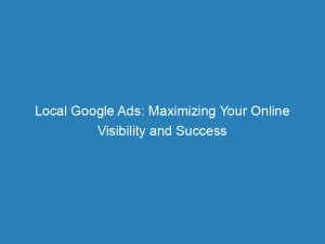 Local Google Ads Maximizing Your Online Visibility And Success 149812