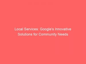 Local Services: Google's Innovative Solutions for Community Needs 1 local services googles innovative solutions for community needs 150317