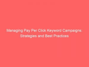 managing pay per click keyword campaigns strategies and best practices 151577