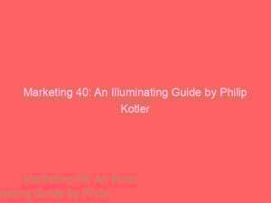 marketing 40 an illuminating guide by philip kotler 149996