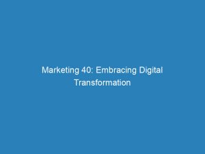 marketing 40 embracing digital transformation for business success 149216
