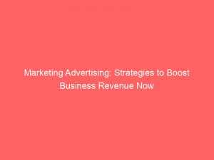 marketing advertising strategies to boost business revenue now 148206