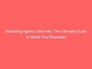 Marketing Agency Near Me The Ultimate Guide To Boost Your Business 147971