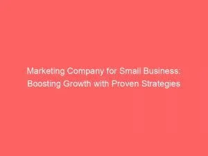 Marketing Company For Small Business Boosting Growth With Proven Strategies 150489