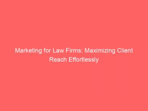 marketing for law firms maximizing client reach effortlessly 150071