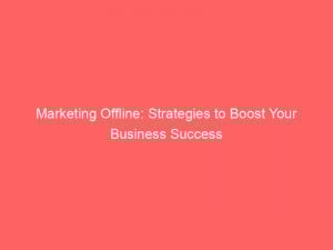 marketing offline strategies to boost your business success 149362