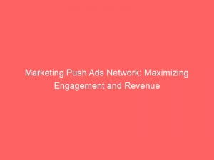 marketing push ads network maximizing engagement and revenue 143884