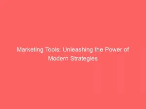 Marketing Tools Unleashing The Power Of Modern Strategies 145583