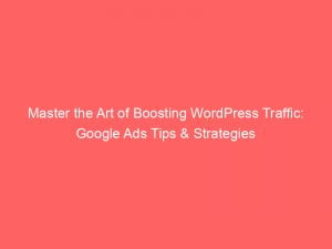 master the art of boosting wordpress traffic google ads tips strategies 150323