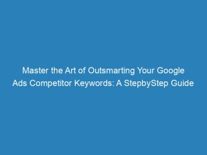 master the art of outsmarting your google ads competitor keywords a stepbystep guide 157509 1