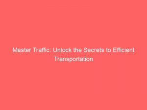 master traffic unlock the secrets to efficient transportation 144487