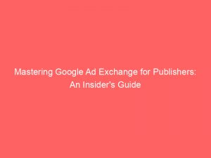 mastering google ad exchange for publishers an insiders guide 147344