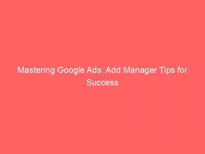 mastering google ads add manager tips for success 159314 1