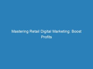 mastering retail digital marketing boost profits with strategic tactics 150633