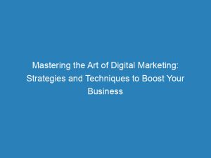 mastering the art of digital marketing strategies and techniques to boost your business 150807