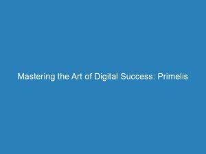 mastering the art of digital success primelis marketing 149338