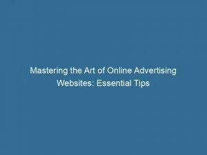 Mastering The Art Of Online Advertising Websites: Essential Tips 1 Mastering The Art Of Online Advertising Websites Essential Tips 151414