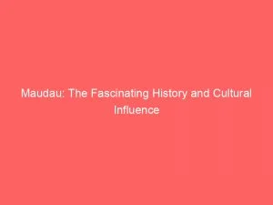 Maudau The Fascinating History And Cultural Influence 146123