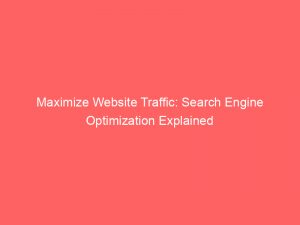 maximize website traffic search engine optimization explained 145657