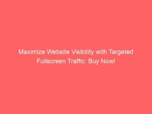 maximize website visibility with targeted fullscreen traffic buy now 143885