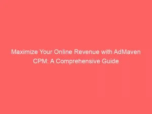 Maximize Your Online Revenue With Admaven Cpm: A Comprehensive Guide 5 Maximize Your Online Revenue With Admaven Cpm A Comprehensive Guide 147730