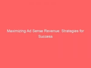 maximizing ad sense revenue strategies for success 147915